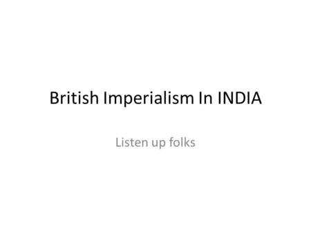 British Imperialism In INDIA Listen up folks. The Mughal empire The Mughals ruled for 300 years in india (1526-1858) The Mughal empire ruled over hundreds.