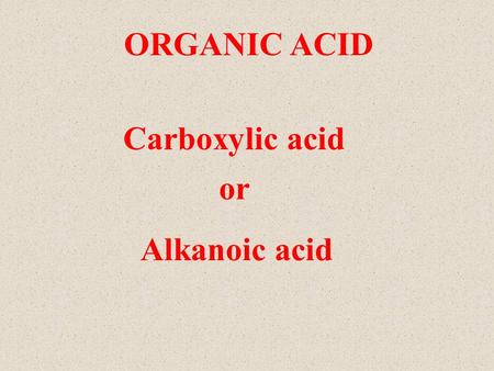 ORGANIC ACID Carboxylic acid Alkanoic acid or. At the end of the lesson, pupils should be able to name, write and draw first four members of the alkanoic.