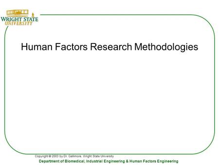 Copyright  2003 by Dr. Gallimore, Wright State University Department of Biomedical, Industrial Engineering & Human Factors Engineering Human Factors Research.