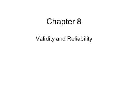 Chapter 8 Validity and Reliability. Validity How well can you defend the measure? –Face V –Content V –Criterion-related V –Construct V.