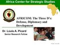 Africa Center for Strategic Studies Tuesday, 10 July 2007 Africa Center for Strategic Studies Dr. Louis A. Picard Senior Research Fellow AFRICOM: The Three.