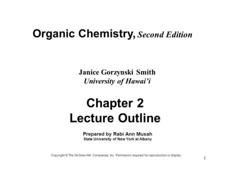 1 Organic Chemistry, Second Edition Janice Gorzynski Smith University of Hawai’i Copyright © The McGraw-Hill Companies, Inc. Permission required for reproduction.