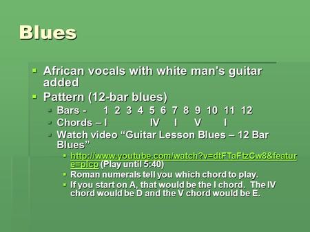 Blues  African vocals with white man's guitar added  Pattern (12-bar blues)  Bars - 1 2 3 4 5 6 7 8 9 10 11 12  Chords – I IV I V I  Watch video “Guitar.