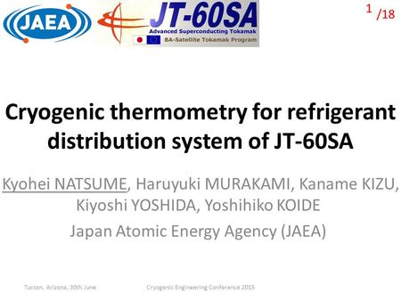 /18 Cryogenic thermometry for refrigerant distribution system of JT-60SA Kyohei NATSUME, Haruyuki MURAKAMI, Kaname KIZU, Kiyoshi YOSHIDA, Yoshihiko KOIDE.