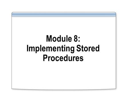 Module 8: Implementing Stored Procedures. Overview Implementing Stored Procedures Creating Parameterized Stored Procedures Working With Execution Plans.