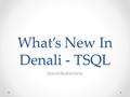 What’s New In Denali - TSQL David Ballantyne. Who am I  Kent.Net/SqlServer.