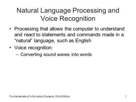 Fundamentals of Information Systems, Sixth Edition1 Natural Language Processing and Voice Recognition Processing that allows the computer to understand.