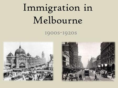Immigration in Melbourne 1900s-1920s. Topic: How did immigration between 1900-1920 influence Melbourne?