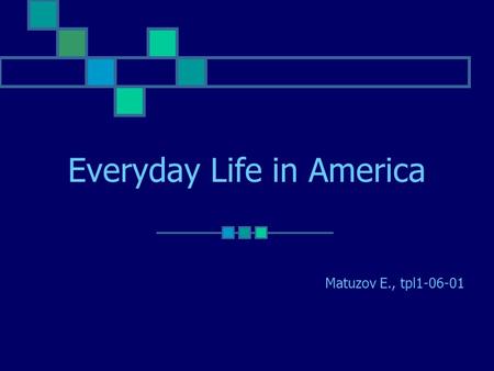 Everyday Life in America Matuzov E., tpl1-06-01. Every country has different everyday ways. To get to know Americans, it pays to know certain mannerisms.