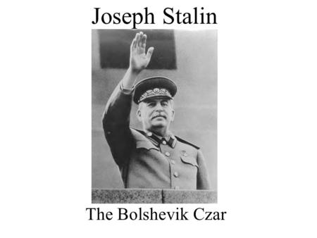 Joseph Stalin The Bolshevik Czar. Early Life Born in Georgia in 1879 to peasant couple and died in march 1953 Father was poor, violent alcoholic Family.