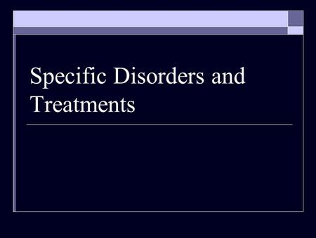 Specific Disorders and Treatments. Three most commonly diagnosed psychological disorders  Anxiety Disorders / Substance Abuse / Depression  Psychological.