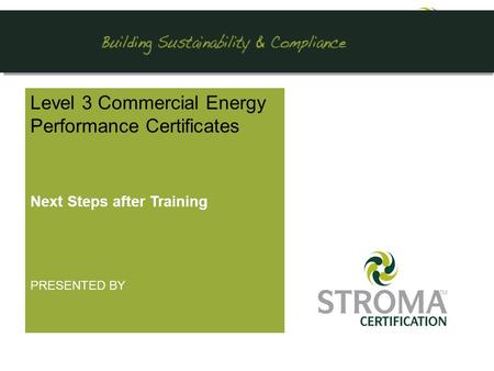 Level 3 Commercial Energy Performance Certificates Next Steps after Training PRESENTED BY.