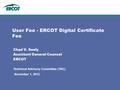 User Fee - ERCOT Digital Certificate Fee Chad V. Seely Assistant General Counsel ERCOT November 1, 2012 Technical Advisory Committee (TAC)