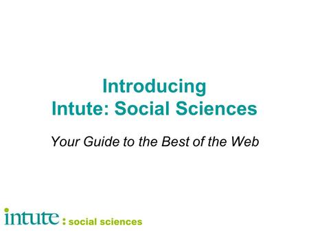 Introducing Intute: Social Sciences Your Guide to the Best of the Web.