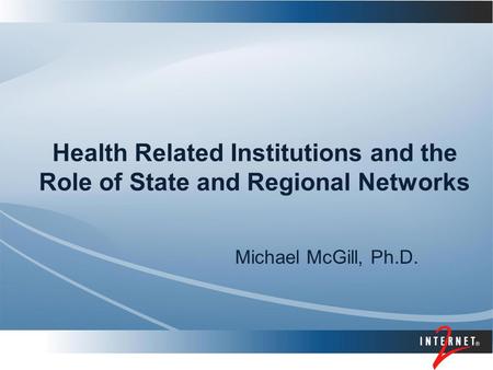 Health Related Institutions and the Role of State and Regional Networks Michael McGill, Ph.D.