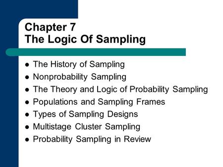 Chapter 7 The Logic Of Sampling The History of Sampling Nonprobability Sampling The Theory and Logic of Probability Sampling Populations and Sampling Frames.