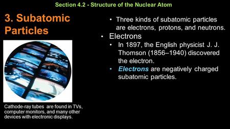 Section 4.2 - Structure of the Nuclear Atom Cathode-ray tubes are found in TVs, computer monitors, and many other devices with electronic displays. 3.