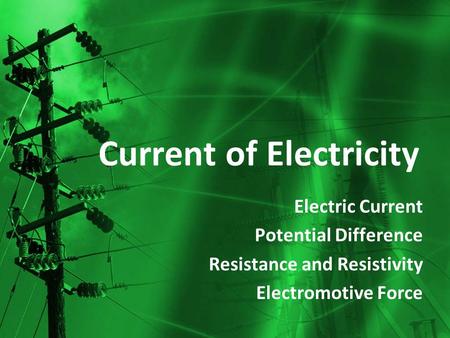 Current of Electricity Electric Current Potential Difference Resistance and Resistivity Electromotive Force.