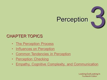 Looking Out/Looking In Fourteenth Edition 3 Perception CHAPTER TOPICS The Perception Process Influences on Perception Common Tendencies in Perception Perception.