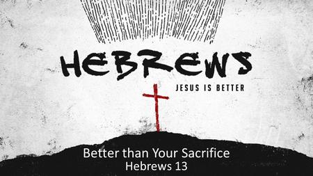 Better than Your Sacrifice Hebrews 13. Buzz and the Dandelions YouTube: https://youtu.be/wU4DgHHwVCc.