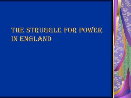 The Struggle for Power in England. E.Q. 4: What type of government did Britain have and how was it challenged during the Stuart dynasty? Key Terms: constitutional.