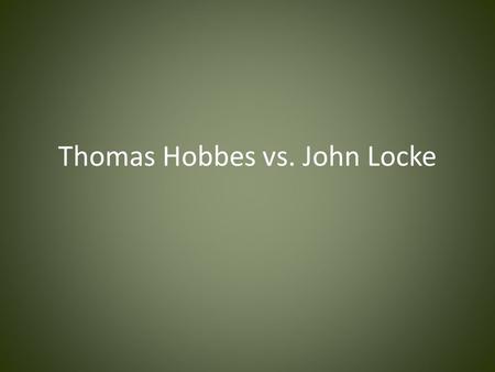 Thomas Hobbes vs. John Locke. Thomas Hobbes All humans are naturally selfish and wicked.