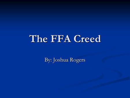 The FFA Creed By: Joshua Rogers.