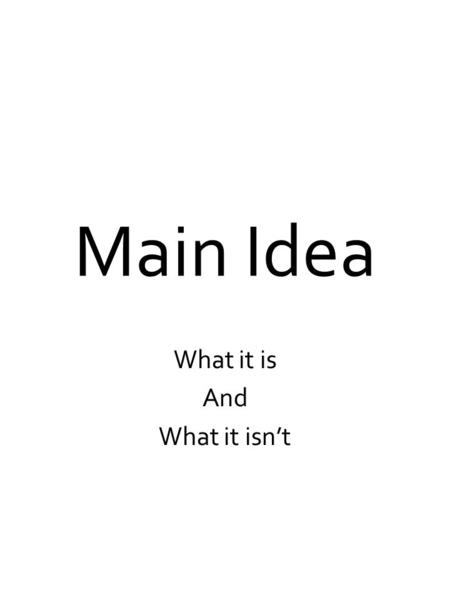 Main Idea What it is And What it isn’t. What is a main idea? The main idea IS like a micro note The main idea IS the topic sentence of a paragraph. (fiction)