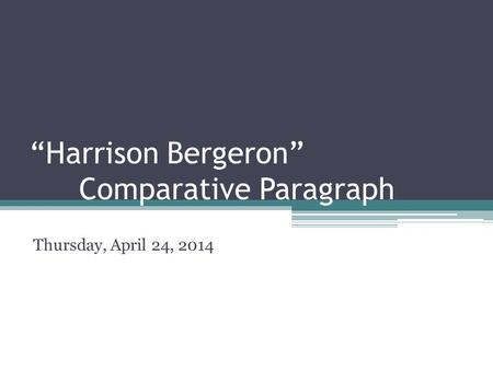 “Harrison Bergeron” Comparative Paragraph Thursday, April 24, 2014.