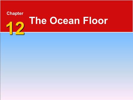 12 Chapter 12 The Ocean Floor. The Blue Planet 12.1 The Vast World Ocean  Nearly 71 percent of Earth’s surface is covered by the global ocean.  Oceanography.