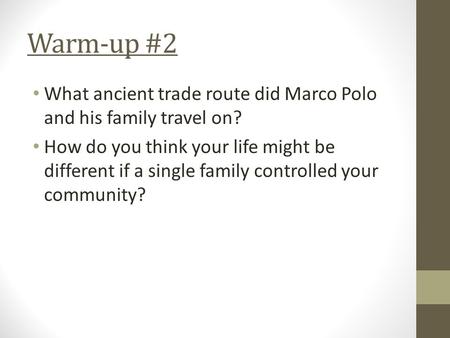 Warm-up #2 What ancient trade route did Marco Polo and his family travel on? How do you think your life might be different if a single family controlled.