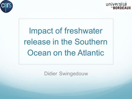 Impact of freshwater release in the Southern Ocean on the Atlantic Didier Swingedouw.