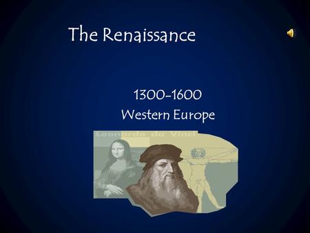 The Renaissance 1300-1600 Western Europe. The Renaissance is a period of great change in Western Europe – The word Renaissance means REBIRTH. This period.