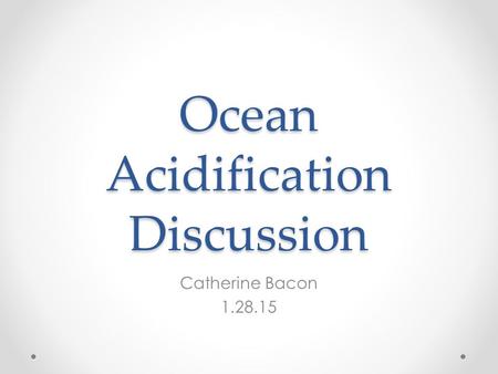 Ocean Acidification Discussion Catherine Bacon 1.28.15.
