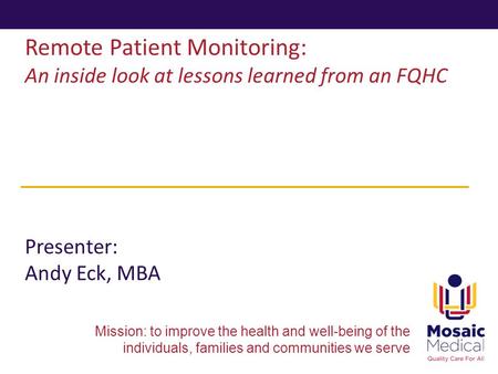 Mission: to improve the health and well-being of the individuals, families and communities we serve Remote Patient Monitoring: An inside look at lessons.