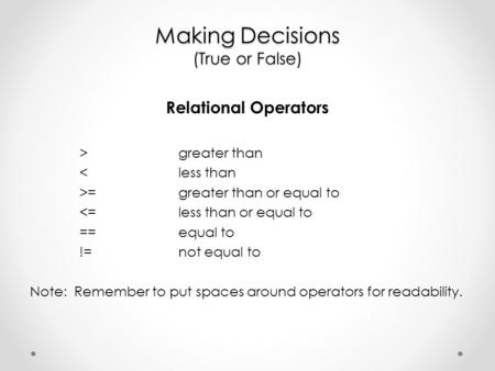 Making Decisions (True or False) Relational Operators >greater than =greater than or equal to 
