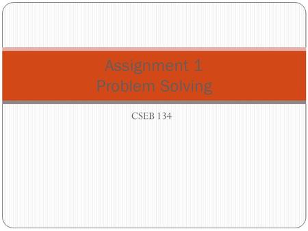 CSEB 134 Assignment 1 Problem Solving. Instructions  This is a group assignment on Problem Solving  Each group consist 2 or 3 students.  Each group.