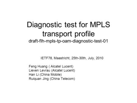 Diagnostic test for MPLS transport profile draft-flh-mpls-tp-oam-diagnostic-test-01 IETF78, Maastricht, 25th-30th, July, 2010 Feng Huang ( Alcatel Lucent)