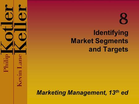Identifying Market Segments and Targets Marketing Management, 13 th ed 8.