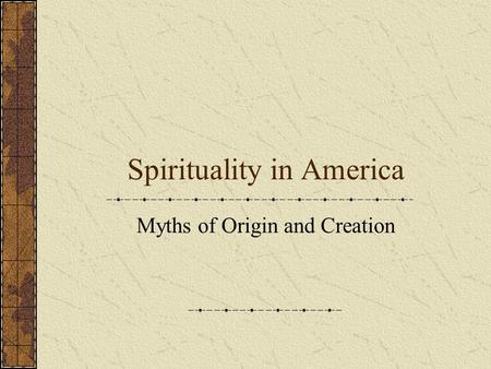 Spirituality in America Myths of Origin and Creation.