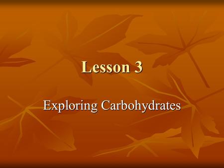 Lesson 3 Exploring Carbohydrates. Objectives Recognize that carbohydrates are one of three major food types. Recognize that carbohydrates are one of three.