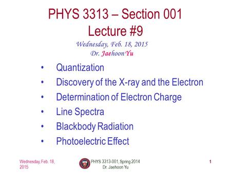 Wednesday, Feb. 18, 2015 PHYS 3313-001, Spring 2014 Dr. Jaehoon Yu 1 PHYS 3313 – Section 001 Lecture #9 Wednesday, Feb. 18, 2015 Dr. Jaehoon Yu Quantization.