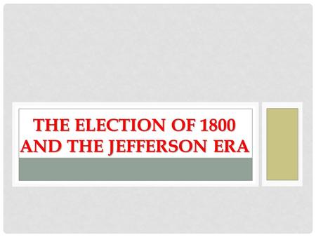 THE ELECTION OF 1800 AND THE JEFFERSON ERA. Democratic-Republicans Thomas Jefferson (VA) Aaron Burr (NY) John Adams John Adams (MA) Charles Pinckney (SC)