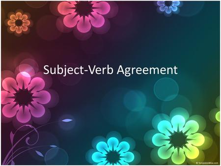 Subject-Verb Agreement. THE VERB OF A SENTENCE MUST ALWAYS AGREE WITH ITS SUBJECT. If a sentence contains a singular subject, the verb that goes with.
