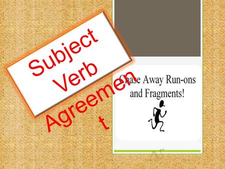 Subject Verb Agreemen t. Rule 1:  Basic Principle : Singular subjects (nouns) need singular verbs; plural subjects need plural verbs.  The key is to.
