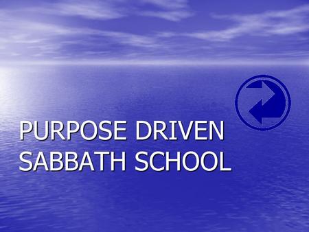 PURPOSE DRIVEN SABBATH SCHOOL. Purpose Driven Sabbath Schools are comprised of members who are having, and daily cultivate an authentic relationship…
