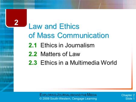E XPLORING J OURNALISM AND THE M EDIA © 2009 South-Western, Cengage Learning Chapter 2 Slide 1 Law and Ethics of Mass Communication 2.1 2.1Ethics in Journalism.