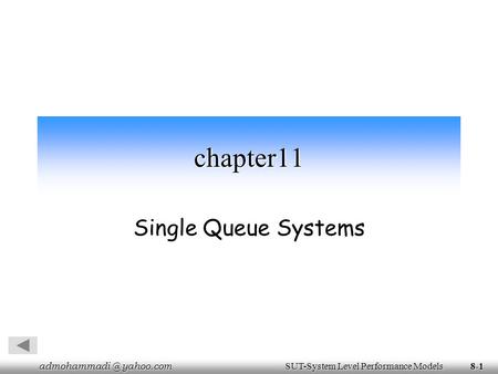 yahoo.com SUT-System Level Performance Models yahoo.com SUT-System Level Performance Models8-1 chapter11 Single Queue Systems.
