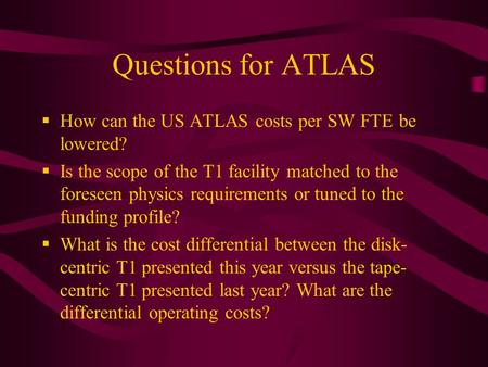 Questions for ATLAS  How can the US ATLAS costs per SW FTE be lowered?  Is the scope of the T1 facility matched to the foreseen physics requirements.