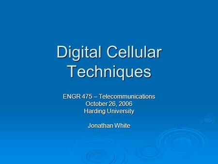 Digital Cellular Techniques ENGR 475 – Telecommunications October 26, 2006 Harding University Jonathan White.